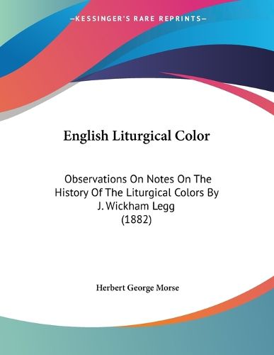 Cover image for English Liturgical Color: Observations on Notes on the History of the Liturgical Colors by J. Wickham Legg (1882)