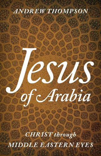 Cover image for Jesus of Arabia: Christ through Middle Eastern Eyes