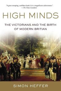 Cover image for High Minds: The Victorians and the Birth of Modern Britain