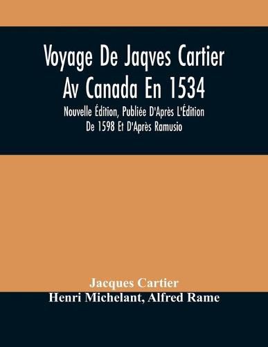 Voyage De Jaqves Cartier Av Canada En 1534: Nouvelle Edition, Publiee D'Apres L'Edition De 1598 Et D'Apres Ramusio