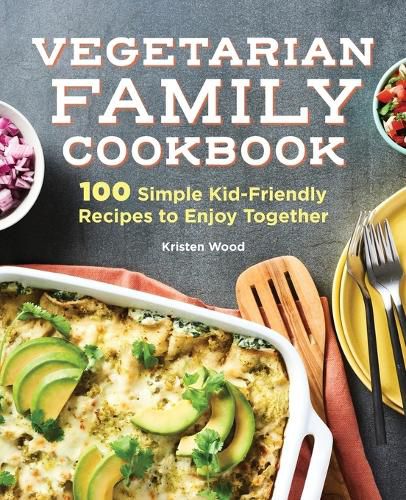 Cover image for Vegetarian Family Cookbook: 100 Simple Kid-Friendly Recipes to Enjoy Together