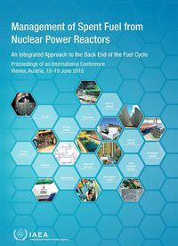 Cover image for Management of Spent Fuel from Nuclear Power Reactors: An Integrated Approach to the Back End of the Fuel Cycle: Proceedings of an International Conference Held in Vienna, Austria, 15-19 June 2015