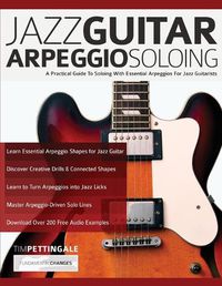 Cover image for Jazz Guitar Arpeggio Soloing: A Practical Guide To Soloing With Essential Arpeggios For Jazz Guitarists