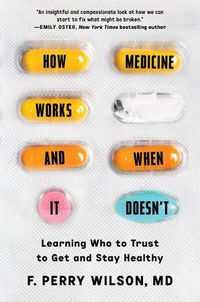 Cover image for How Medicine Works and When It Doesn't: Learning Who to Trust to Get and Stay Healthy