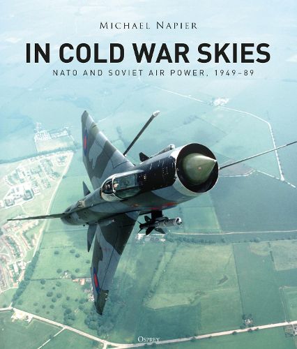 Cover image for In Cold War Skies: NATO and Soviet Air Power, 1949-89