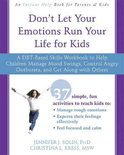 Cover image for Don't Let Your Emotions Run Your Life for Kids: A DBT-Based Skills Workbook to Help Children Manage Mood Swings, Control Angry Outbursts, and Get Along with Others