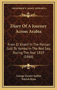 Cover image for Diary of a Journey Across Arabia: From El Khatif in the Persian Gulf, to Yambo in the Red Sea, During the Year 1819 (1866)