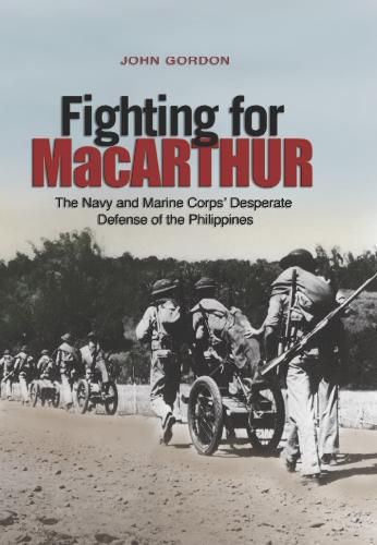 Cover image for Fighting for MacArthur: The Navy and Marine Corps' Desperate Defense of the Philippines