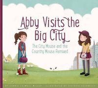 Cover image for Abby Visits the Big City: The City Mouse and the Country Mouse Remixed