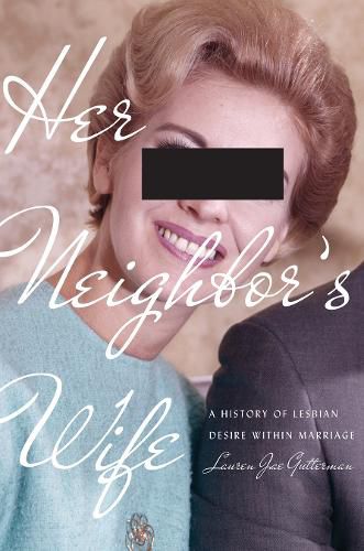 Cover image for Her Neighbor's Wife: A History of Lesbian Desire Within Marriage