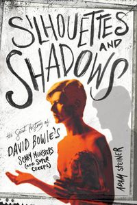Cover image for Silhouettes And Shadows: The Secret History of David Bowie's Scary Monsters (And Super Creeps)