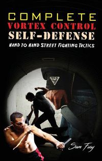 Cover image for Complete Vortex Control Self-Defense: Hand to Hand Combat, Knife Defense, and Stick Fighting