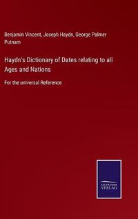 Cover image for Haydn's Dictionary of Dates relating to all Ages and Nations: For the universal Reference