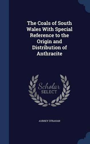 Cover image for The Coals of South Wales with Special Reference to the Origin and Distribution of Anthracite