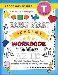 Cover image for Early Start Academy Workbook for Toddlers: (Ages 3-4) Alphabet, Numbers, Shapes, Sizes, Patterns, Matching, Activities, and More! (Large 8.5x11 Size)