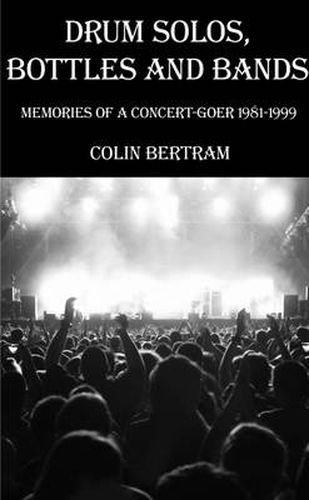 Cover image for Drum Solos, Bottles and Bands - Memories of a Concert-goer 1981-1999
