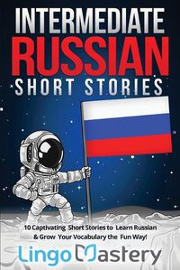 Cover image for Intermediate Russian Short Stories: 10 Captivating Short Stories to Learn Russian & Grow Your Vocabulary the Fun Way!