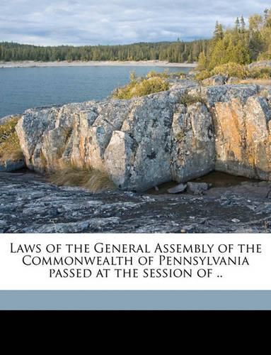 Laws of the General Assembly of the Commonwealth of Pennsylvania Passed at the Session of ..