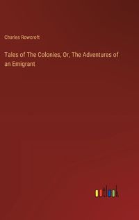 Cover image for Tales of The Colonies, Or, The Adventures of an Emigrant