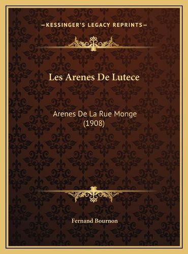 Les Arenes de Lutece: Arenes de La Rue Monge (1908)