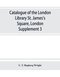 Cover image for Catalogue of the London Library, St. James's Square, London