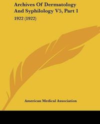 Cover image for Archives of Dermatology and Syphilology V5, Part 1: 1922 (1922)