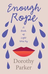 Cover image for Enough Rope - A Book of Light Verse by Dorothy Parker;With the Introductory Essay 'The Jazz Age Literature of the Lost Generation '