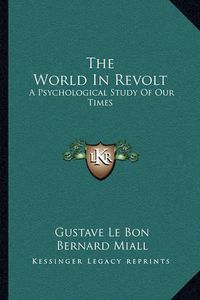 Cover image for The World in Revolt: A Psychological Study of Our Times