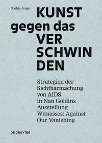 Cover image for Kunst gegen das Verschwinden: Strategien der Sichtbarmachung von AIDS in Nan Goldins Ausstellung  Witnesses: Against Our Vanishing