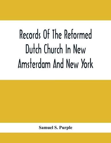 Records Of The Reformed Dutch Church In New Amsterdam And New York: Marriages From 11 December, 1639, To 26 August, 1801