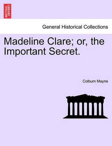 Cover image for Madeline Clare; Or, the Important Secret.