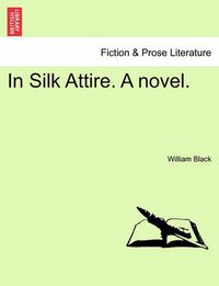 Cover image for In Silk Attire. a Novel.