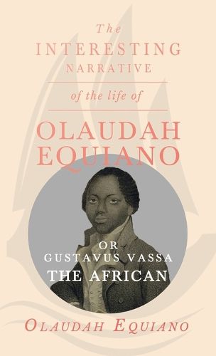 The Interesting Narrative of the Life of Olaudah Equiano, or Gustavus Vassa, the African.