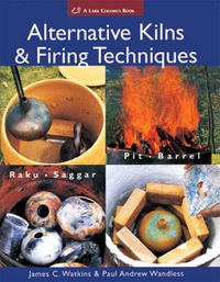 Cover image for Alternative Kilns & Firing Techniques: Raku * Saggar * Pit * Barrel