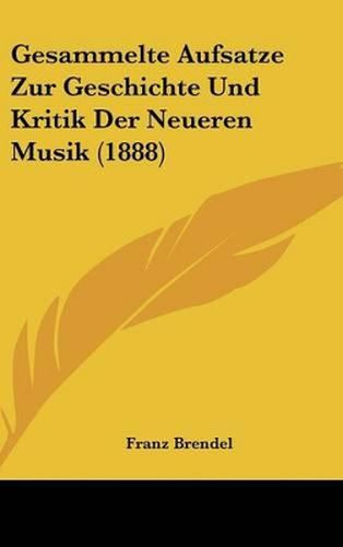 Cover image for Gesammelte Aufsatze Zur Geschichte Und Kritik Der Neueren Musik (1888)