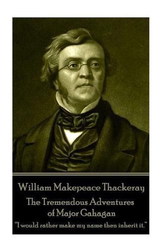 Cover image for William Makepeace Thackeray - The Tremendous Adventures of Major Gahagan: I would rather make my name then inherit it. ?