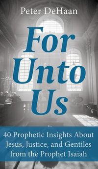 Cover image for For Unto Us: 40 Prophetic Insights About Jesus, Justice, and Gentiles from the Prophet Isaiah