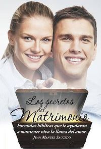 Cover image for Los secretos del matrimonio: Formulas biblicas que le ayudaran a mantener viva la llama del amor.