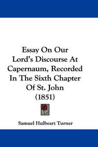 Cover image for Essay On Our Lord's Discourse At Capernaum, Recorded In The Sixth Chapter Of St. John (1851)