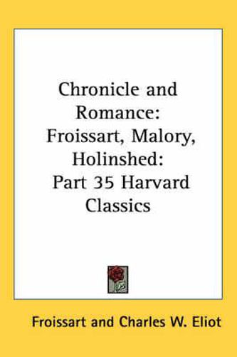 Cover image for Chronicle and Romance: Froissart, Malory, Holinshed: Part 35 Harvard Classics