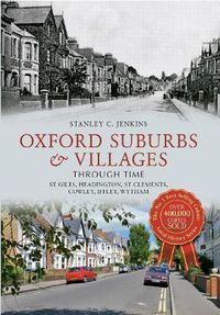 Cover image for Oxford Suburbs & Villages Through Time: St Giles, Headington, St Clements, Cowley, Iffley, Wytham