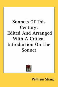 Cover image for Sonnets of This Century: Edited and Arranged with a Critical Introduction on the Sonnet