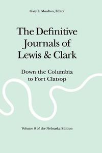 Cover image for The Definitive Journals of Lewis and Clark, Vol 6: Down the Columbia to Fort Clatsop