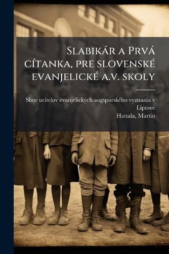 Cover image for Slabikar a Prva cA-tanka, pre slovenskA(c) evanjelickA(c) a.v. skoly