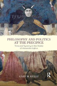 Cover image for Philosophy and Politics at the Precipice: Time and Tyranny in the Works of Alexandre Kojeve