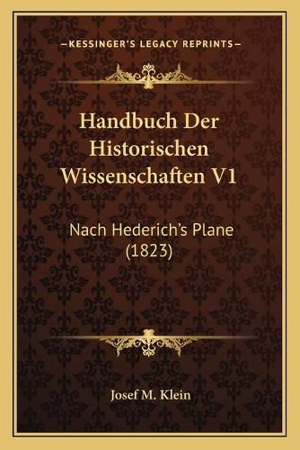 Handbuch Der Historischen Wissenschaften V1: Nach Hederich's Plane (1823)