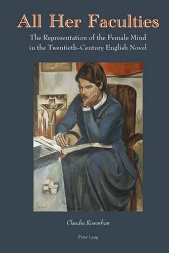 Cover image for All Her Faculties: The Representation of the Female Mind in the Twentieth-Century English Novel