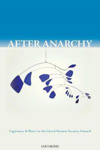 Cover image for After Anarchy: Legitimacy and Power in the United Nations Security Council