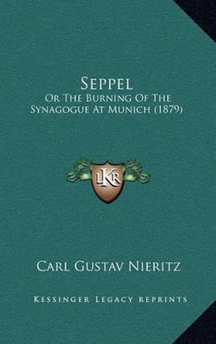 Cover image for Seppel: Or the Burning of the Synagogue at Munich (1879)