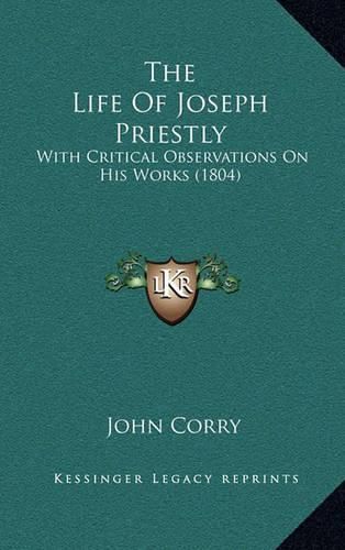 The Life of Joseph Priestly: With Critical Observations on His Works (1804)